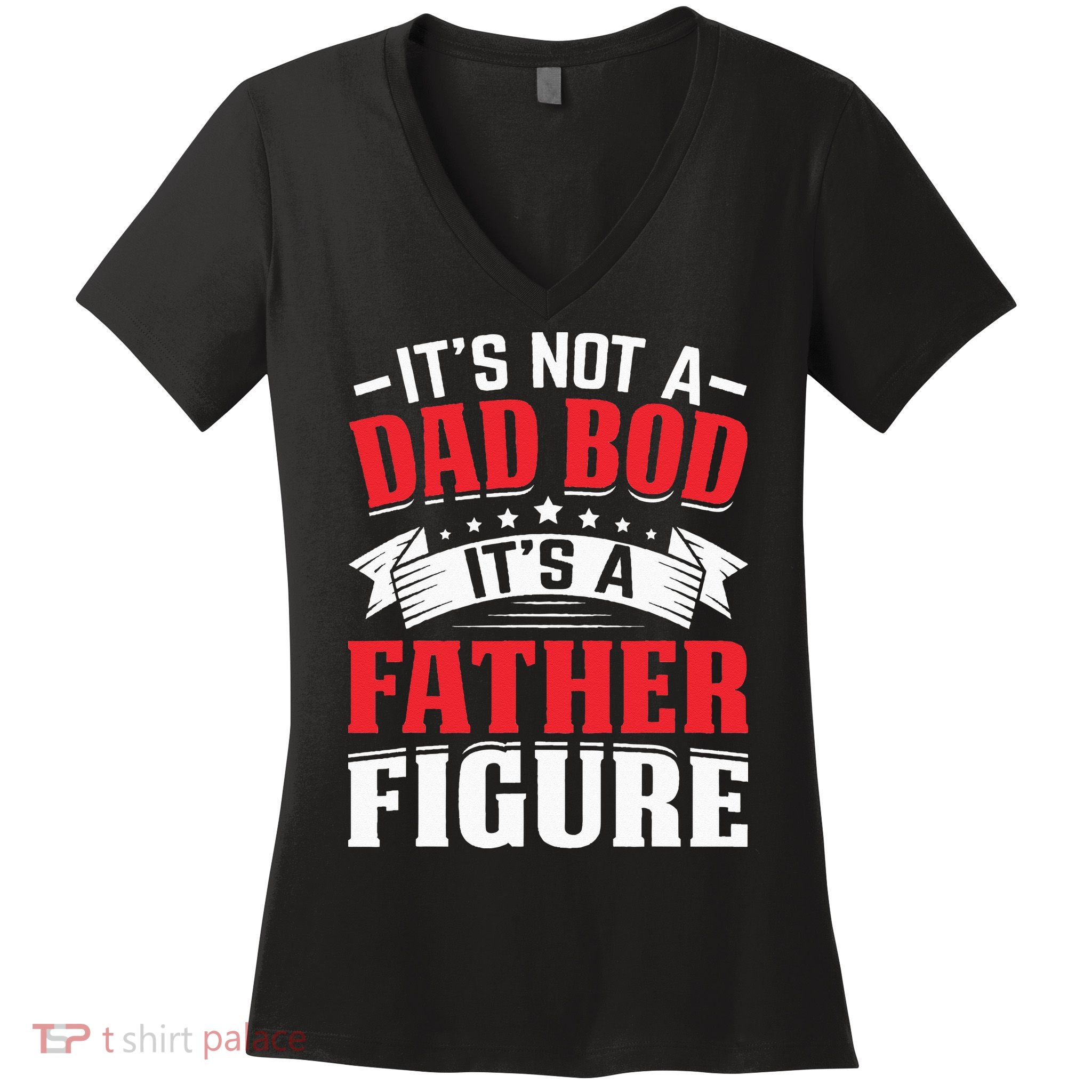 Its Not A Dad Bod Its A Father Figure Birthday Gift For Dad Women's V-Neck T-Shirt