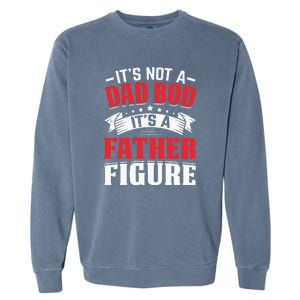 Its Not A Dad Bod Its A Father Figure Birthday Gift For Dad Garment-Dyed Sweatshirt