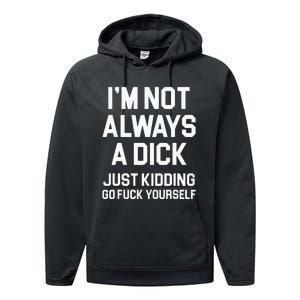 Im Not Always A Dick Just Kidding Go Fuck Yourself Performance Fleece Hoodie