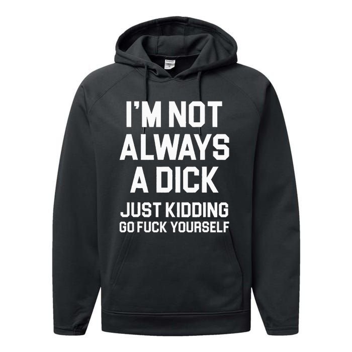 Im Not Always A Dick Just Kidding Go Fuck Yourself Performance Fleece Hoodie