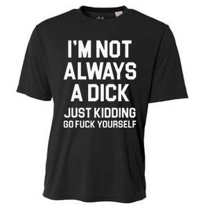 Im Not Always A Dick Just Kidding Go Fuck Yourself Cooling Performance Crew T-Shirt