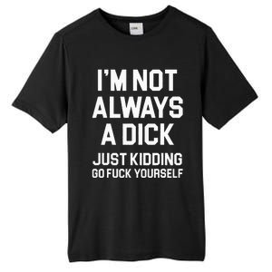 Im Not Always A Dick Just Kidding Go Fuck Yourself Tall Fusion ChromaSoft Performance T-Shirt