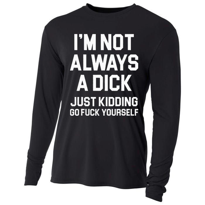 Im Not Always A Dick Just Kidding Go Fuck Yourself Cooling Performance Long Sleeve Crew