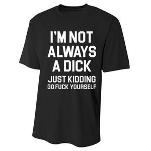 Im Not Always A Dick Just Kidding Go Fuck Yourself Performance Sprint T-Shirt