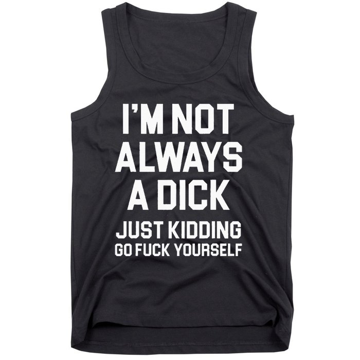 Im Not Always A Dick Just Kidding Go Fuck Yourself Tank Top