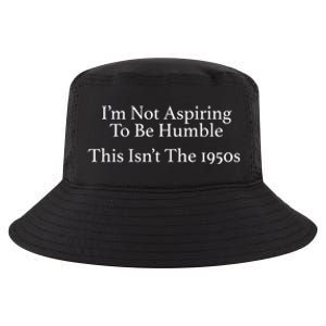 I’M Not Aspiring To Be Humble. This Isn’T The 1950s Quote Cool Comfort Performance Bucket Hat