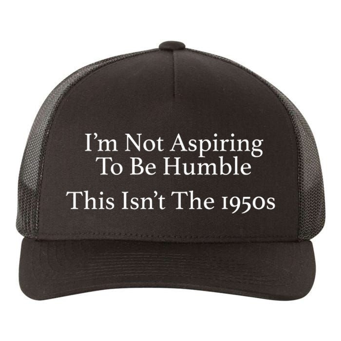 I’M Not Aspiring To Be Humble. This Isn’T The 1950s Quote Yupoong Adult 5-Panel Trucker Hat