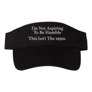 I’M Not Aspiring To Be Humble. This Isn’T The 1950s Quote Valucap Bio-Washed Visor