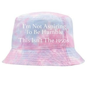 I’M Not Aspiring To Be Humble. This Isn’T The 1950s Quote Tie-Dyed Bucket Hat