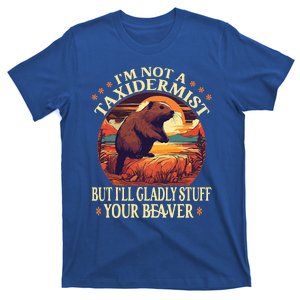 I'm Not A Taxidermist But I'll Gladly Stuff Your Beaver T-Shirt