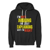 IM Not Arguing IM Just Explaining Why IM Right Garment-Dyed Fleece Hoodie