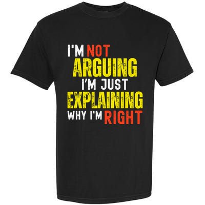 IM Not Arguing IM Just Explaining Why IM Right Garment-Dyed Heavyweight T-Shirt