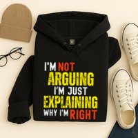 IM Not Arguing IM Just Explaining Why IM Right Hoodie
