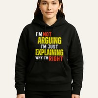 IM Not Arguing IM Just Explaining Why IM Right Hoodie