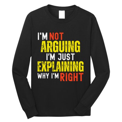 IM Not Arguing IM Just Explaining Why IM Right Long Sleeve Shirt