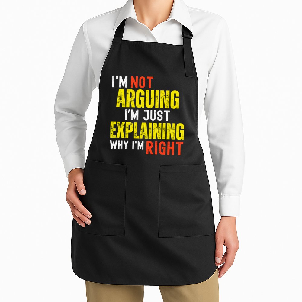 IM Not Arguing IM Just Explaining Why IM Right Apron