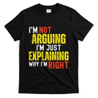 IM Not Arguing IM Just Explaining Why IM Right T-Shirt