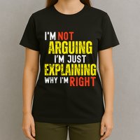 IM Not Arguing IM Just Explaining Why IM Right T-Shirt