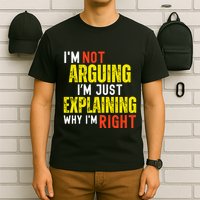 IM Not Arguing IM Just Explaining Why IM Right T-Shirt