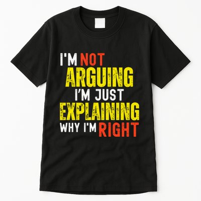 IM Not Arguing IM Just Explaining Why IM Right Tall T-Shirt