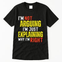 IM Not Arguing IM Just Explaining Why IM Right Tall T-Shirt