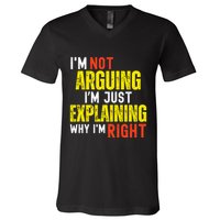 IM Not Arguing IM Just Explaining Why IM Right V-Neck T-Shirt