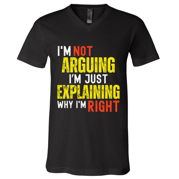 IM Not Arguing IM Just Explaining Why IM Right V-Neck T-Shirt