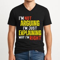 IM Not Arguing IM Just Explaining Why IM Right V-Neck T-Shirt