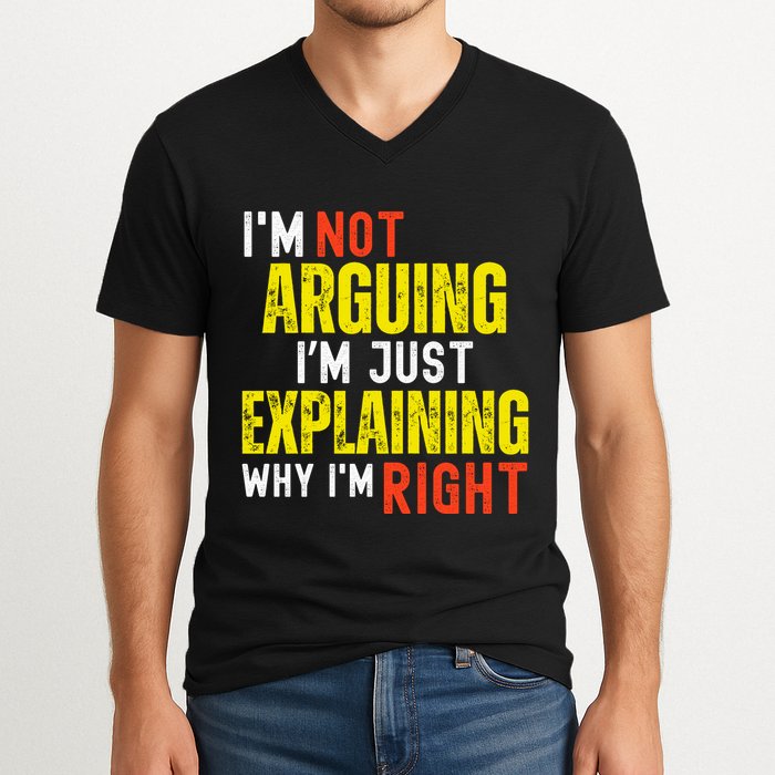 IM Not Arguing IM Just Explaining Why IM Right V-Neck T-Shirt