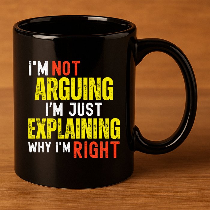 IM Not Arguing IM Just Explaining Why IM Right 11oz C Handle Ceramic Mug