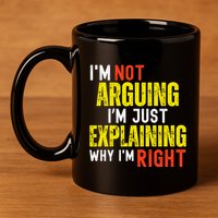 IM Not Arguing IM Just Explaining Why IM Right 11oz C Handle Ceramic Mug