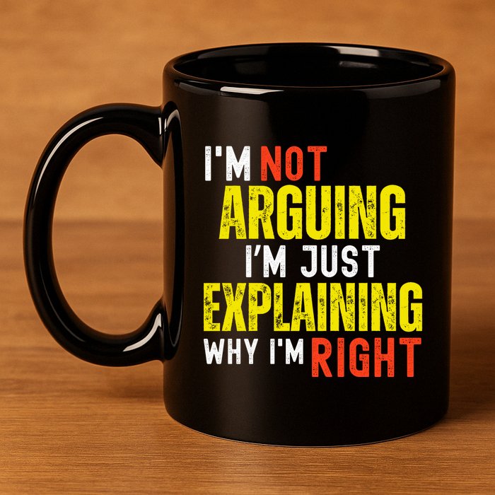 IM Not Arguing IM Just Explaining Why IM Right 11oz C Handle Ceramic Mug