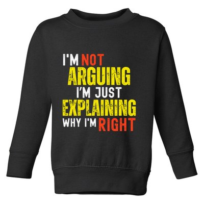IM Not Arguing IM Just Explaining Why IM Right Toddler Sweatshirt