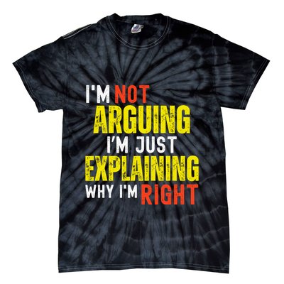 IM Not Arguing IM Just Explaining Why IM Right Tie-Dye T-Shirt