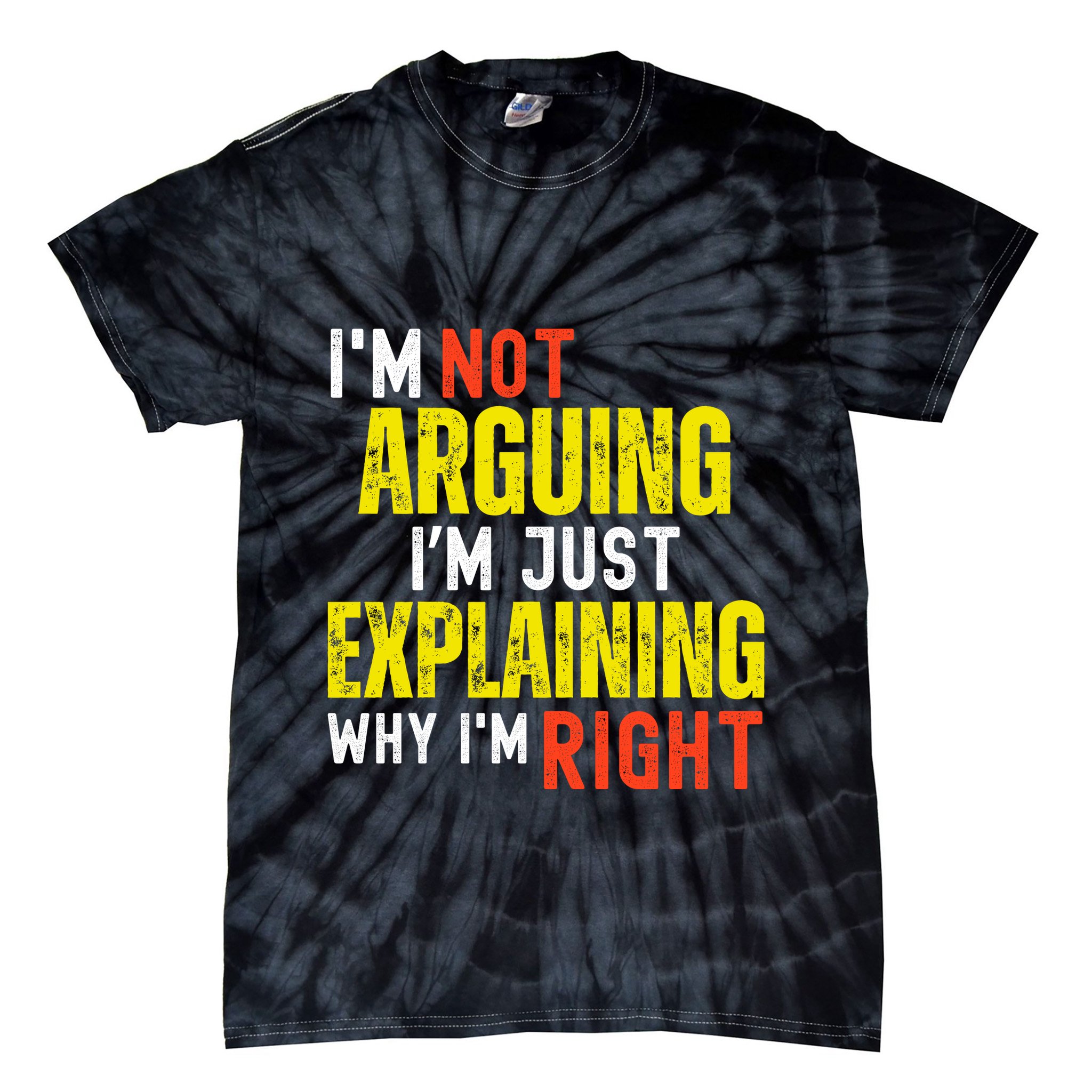 IM Not Arguing IM Just Explaining Why IM Right Tie-Dye T-Shirt