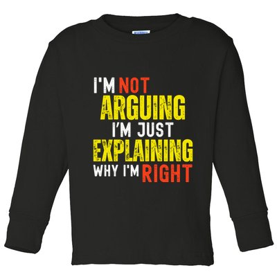 IM Not Arguing IM Just Explaining Why IM Right Toddler Long Sleeve Shirt
