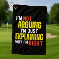 IM Not Arguing IM Just Explaining Why IM Right Golf Towel