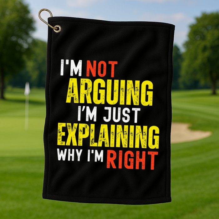 IM Not Arguing IM Just Explaining Why IM Right Golf Towel