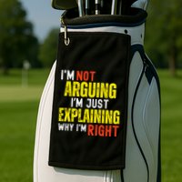IM Not Arguing IM Just Explaining Why IM Right Golf Towel