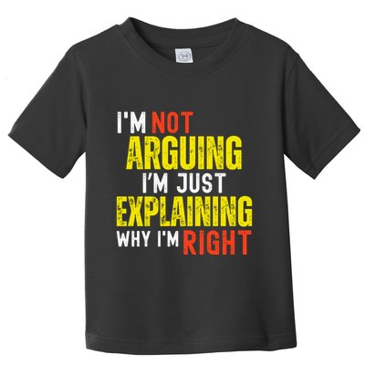 IM Not Arguing IM Just Explaining Why IM Right Toddler T-Shirt