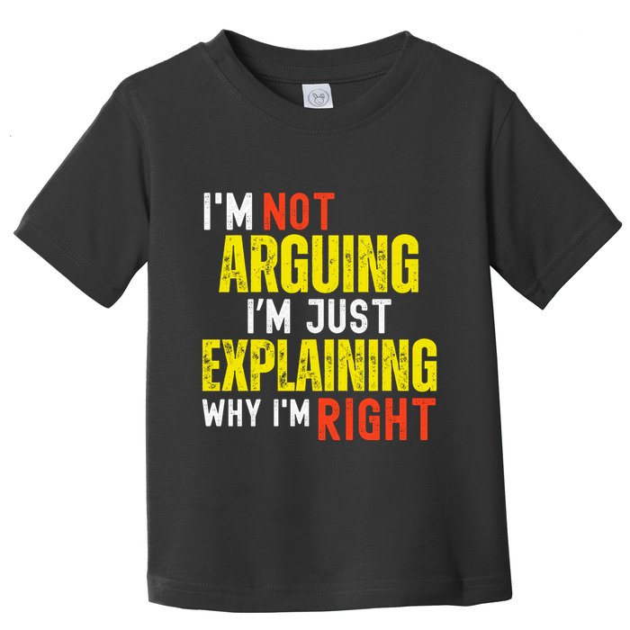 IM Not Arguing IM Just Explaining Why IM Right Toddler T-Shirt