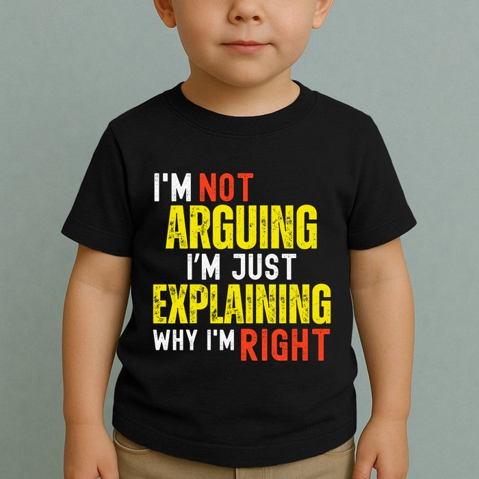 IM Not Arguing IM Just Explaining Why IM Right Toddler T-Shirt