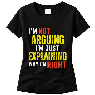 IM Not Arguing IM Just Explaining Why IM Right Womens T-Shirt