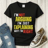 IM Not Arguing IM Just Explaining Why IM Right Womens T-Shirt