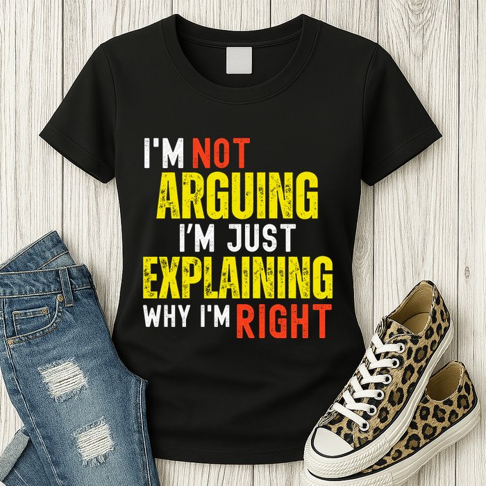 IM Not Arguing IM Just Explaining Why IM Right Womens T-Shirt