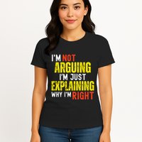 IM Not Arguing IM Just Explaining Why IM Right Womens T-Shirt