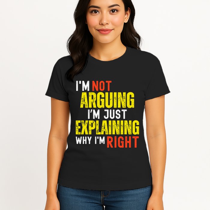IM Not Arguing IM Just Explaining Why IM Right Womens T-Shirt