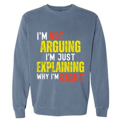 IM Not Arguing IM Just Explaining Why IM Right Garment-Dyed Sweatshirt