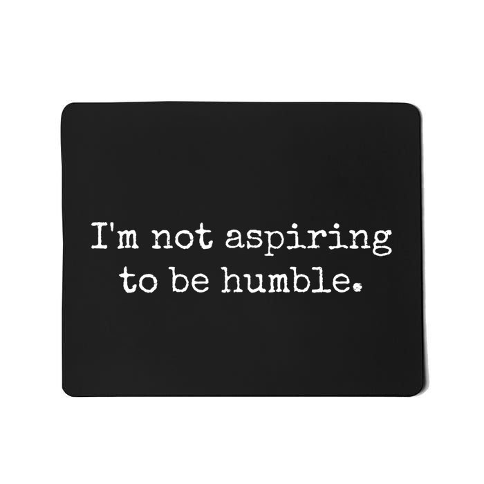 IM Not Aspiring To Be Humble Powerful Messages Mousepad