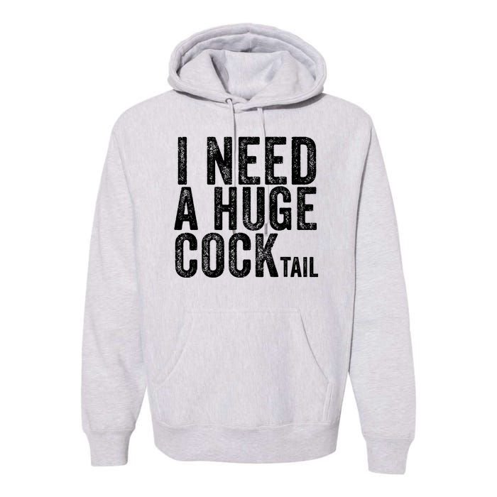 I Need A Huge Cocktail Funny Adult Humor Drinking Vintage Premium Hoodie